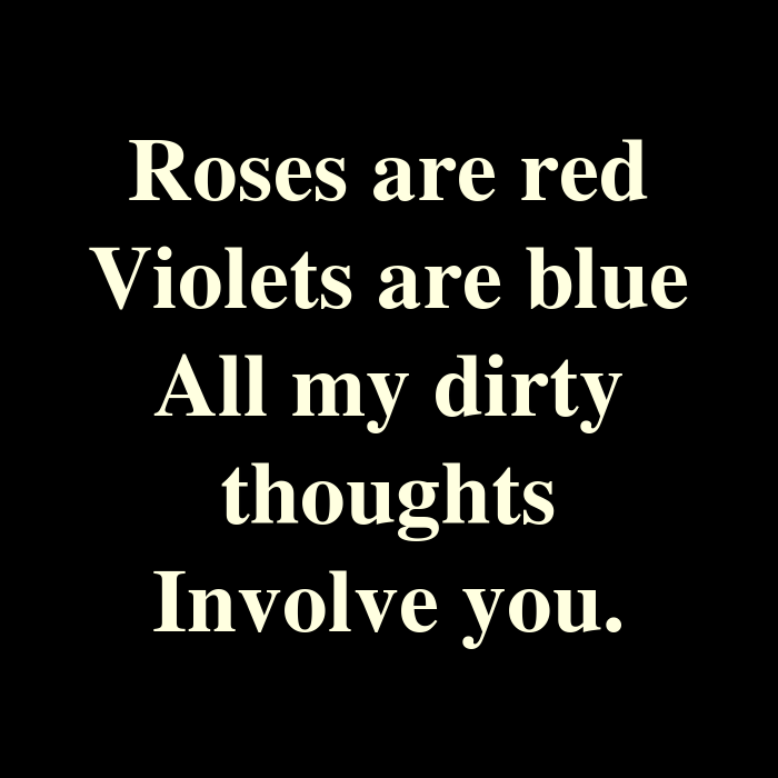 1523141136 Roses Are Red Violets Are Blue All My Dirty Thoughts Involve You.
